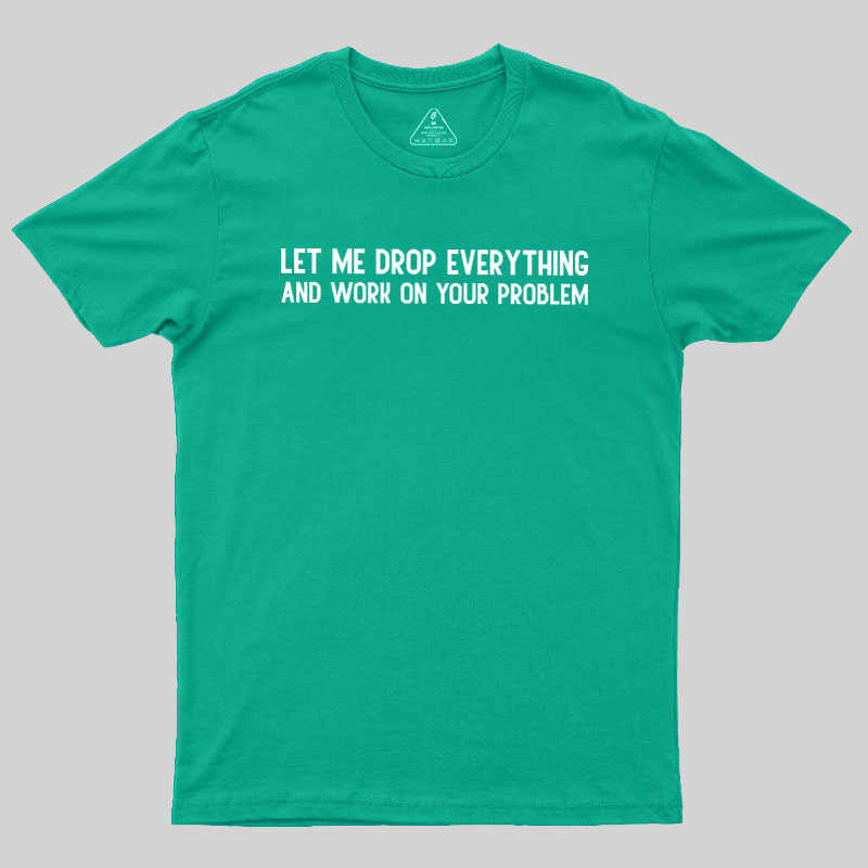 Drop Everything Geek T-Shirt