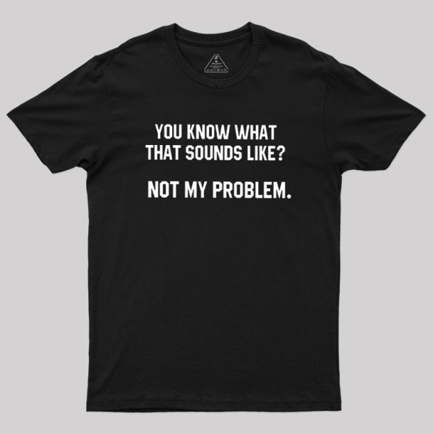 Not My Problem Geek T-Shirt