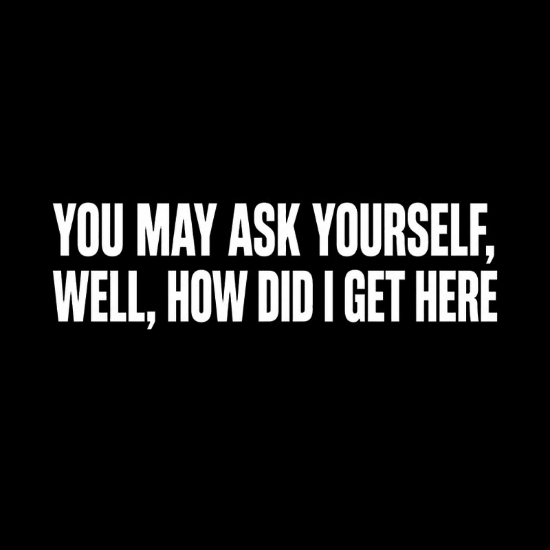 You May Ask Yourself Well How Did I Get Here Geek T-Shirt
