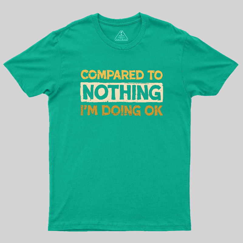 Ok Compared To Nothing Geek T-Shirt