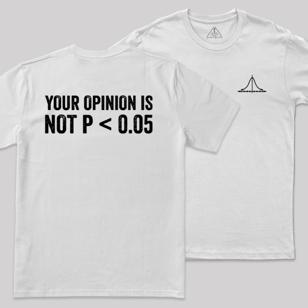 Your Opinion Is Not P<0.05 Front and Back Printing  Geek T-Shirt