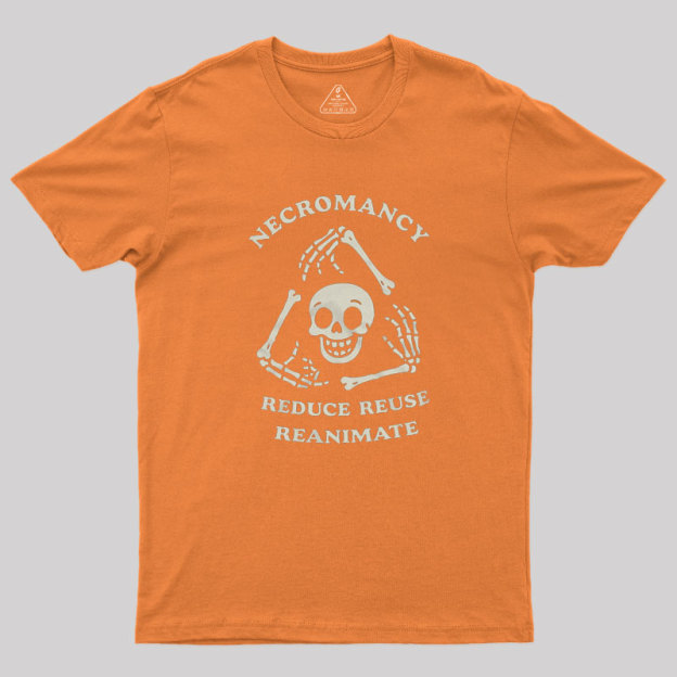 Necromancy Reduce Reuse Reanimate Geek T-Shirt