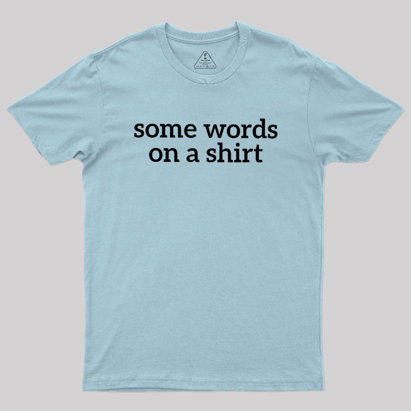 Some Words On A Shirt Geek T-Shirt