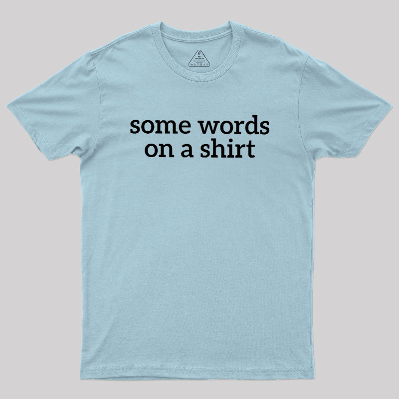 Some Words On A Shirt Geek T-Shirt