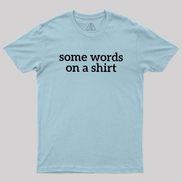 Some Words On A Shirt Geek T-Shirt