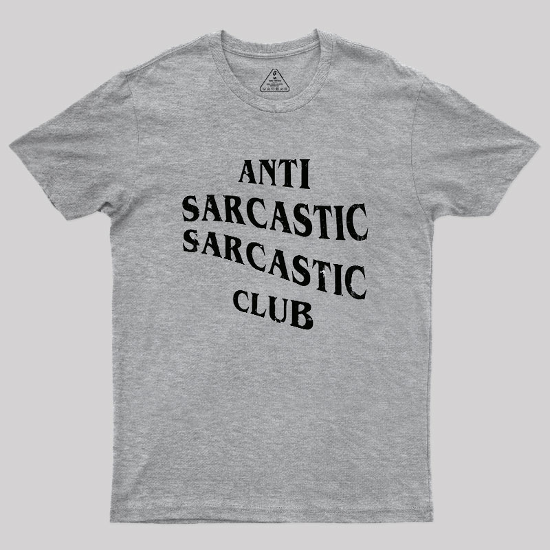 Anti Sarcastic Sarcastic Club Geek T-Shirt