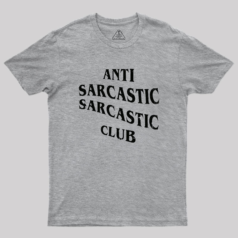 Anti Sarcastic Sarcastic Club Geek T-Shirt