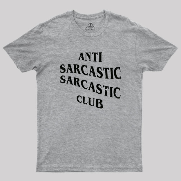 Anti Sarcastic Sarcastic Club Geek T-Shirt