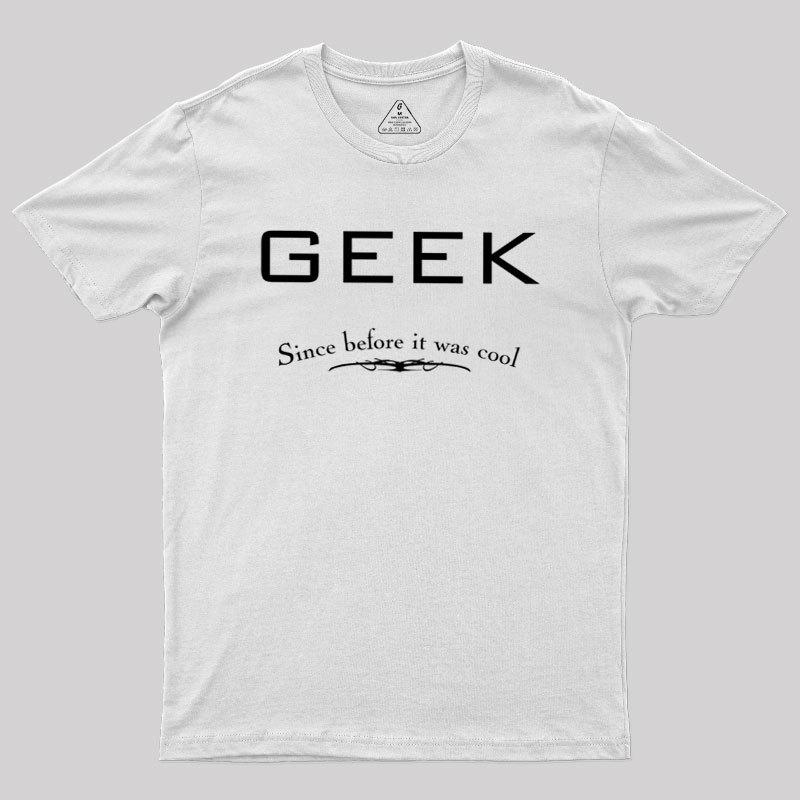 Geek Since Before It Was Cool Geek T-Shirt