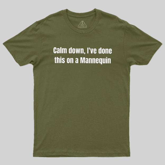 Calm Down I Have Done This On A Mannequin Geek T-Shirt