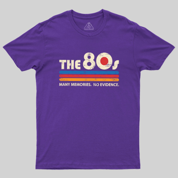 The 80s Many Memories No Evidence Geek T-Shirt