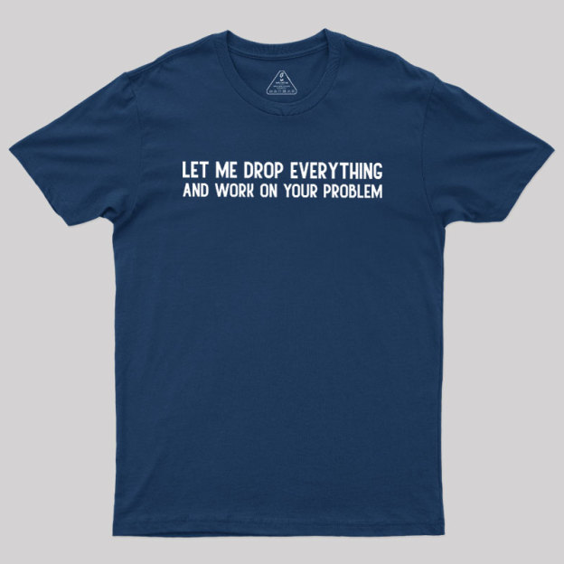 Drop Everything Geek T-Shirt
