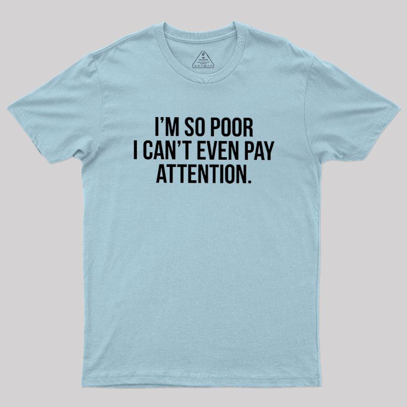 Too Poor To Pay Attention Geek T-Shirt