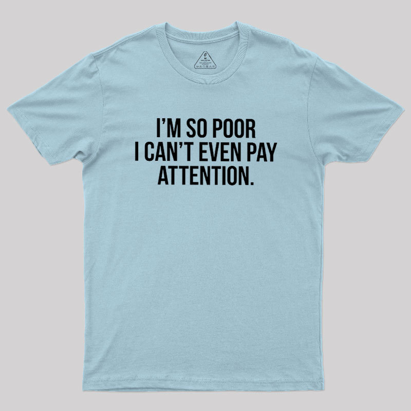 Too Poor To Pay Attention Geek T-Shirt