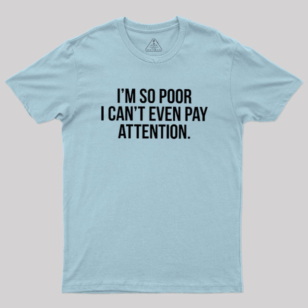 Too Poor To Pay Attention Geek T-Shirt