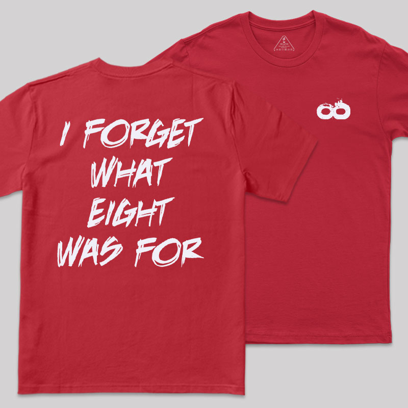 I FORGET WHAT EIGHT WAS FOR Front and Back Printing Geek T-Shirt