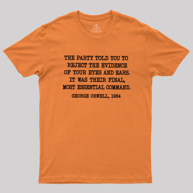 The Party Told You To Reject The Evidence Of Your Eyes And Ears Geek T-Shirt