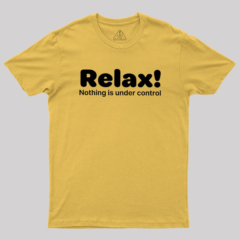 Relax! Nothing is Under Control Geek T-Shirt