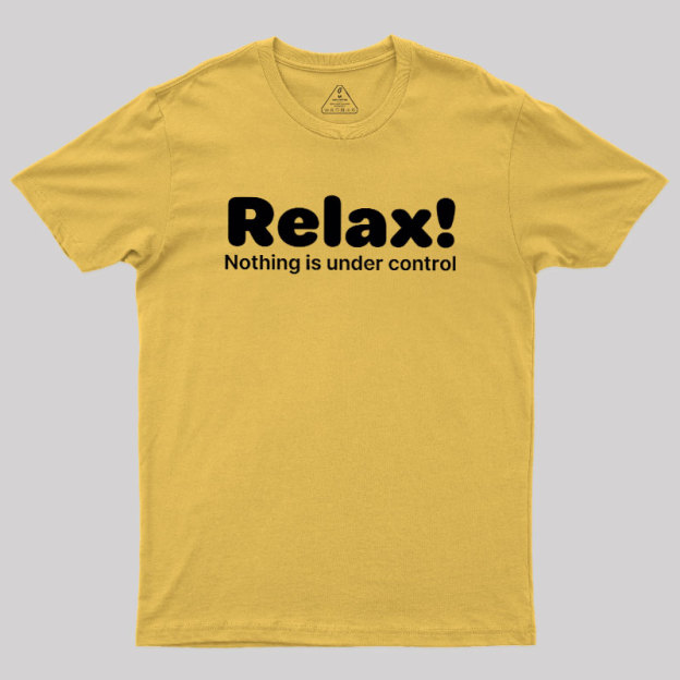 Relax! Nothing is Under Control Geek T-Shirt