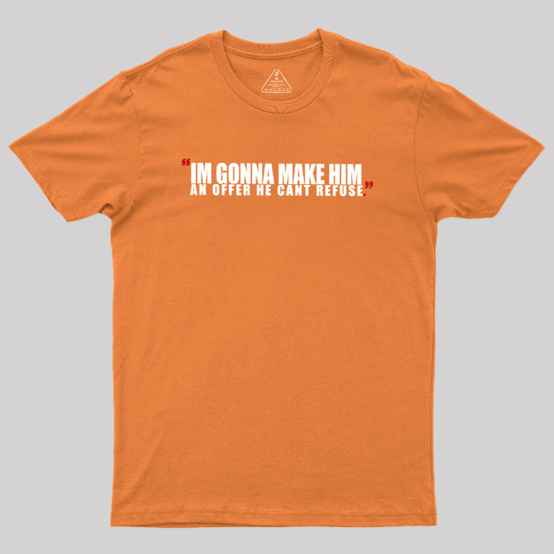 I'm Going To Make Him An Offer He Can't Refuse Geek T-Shirt