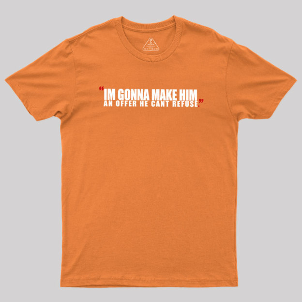 I'm Going To Make Him An Offer He Can't Refuse Geek T-Shirt