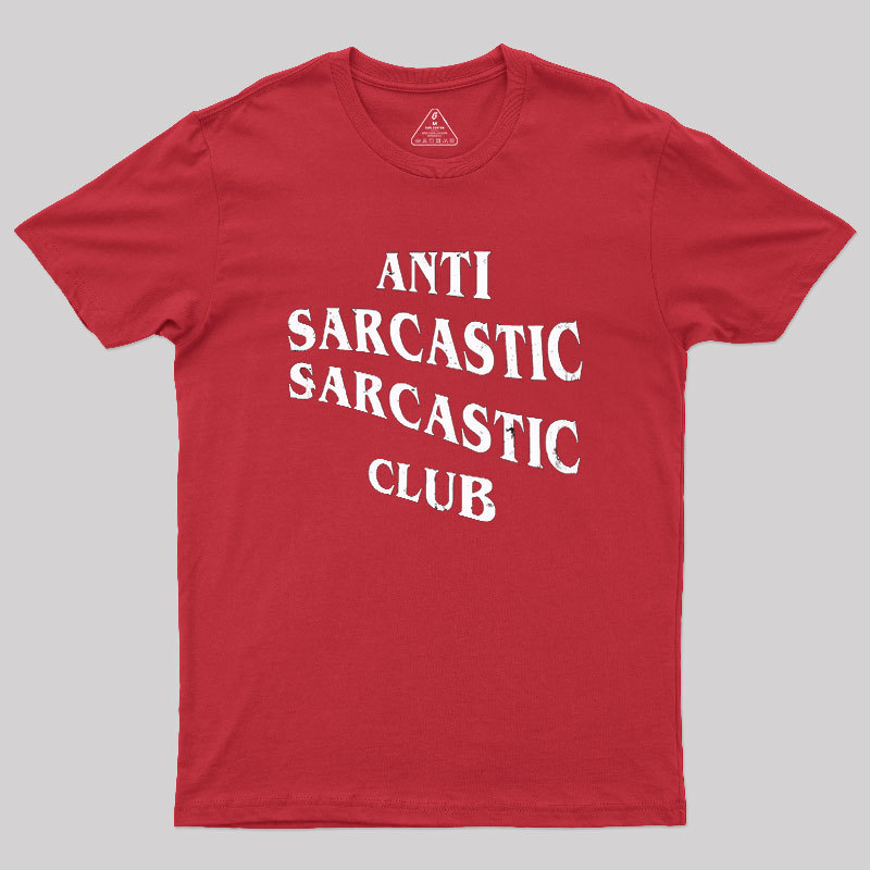 Anti Sarcastic Sarcastic Club Geek T-Shirt