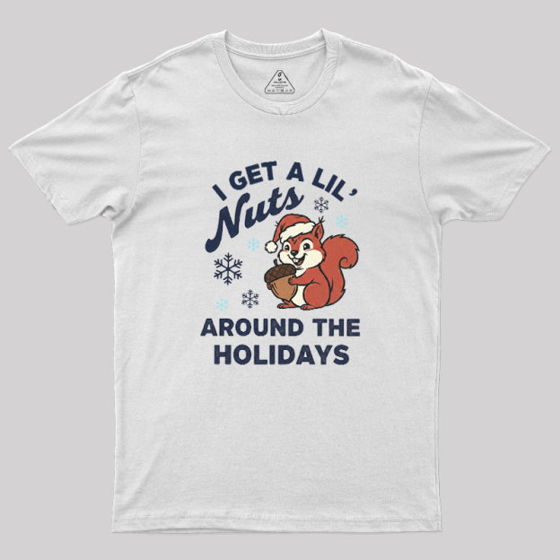 I Get A Little Nuts Around The Holidays Geek T-Shirt