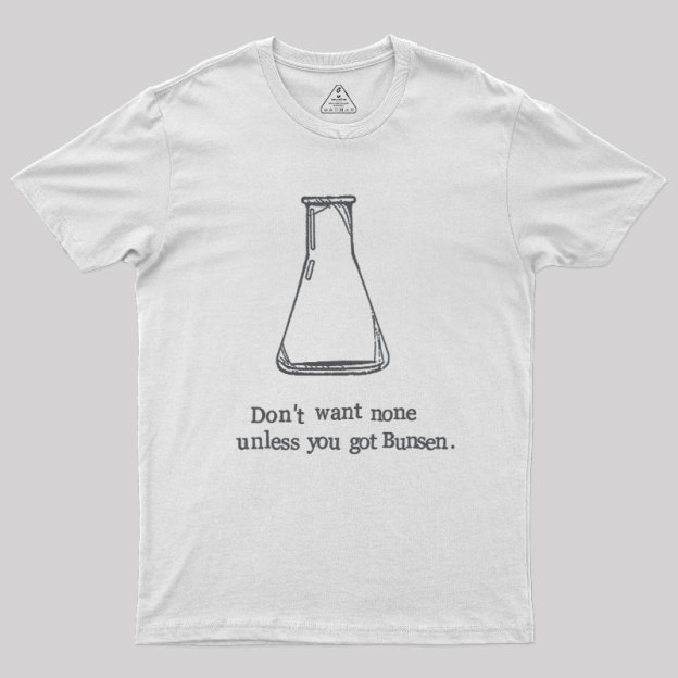 Don't Want None Unless You Got Bunsen Geek T-Shirt