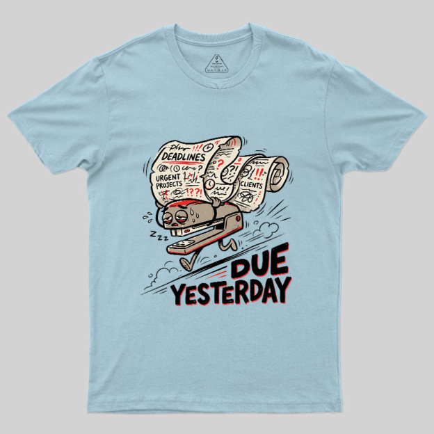 Due Yesterday Geek T-Shirt