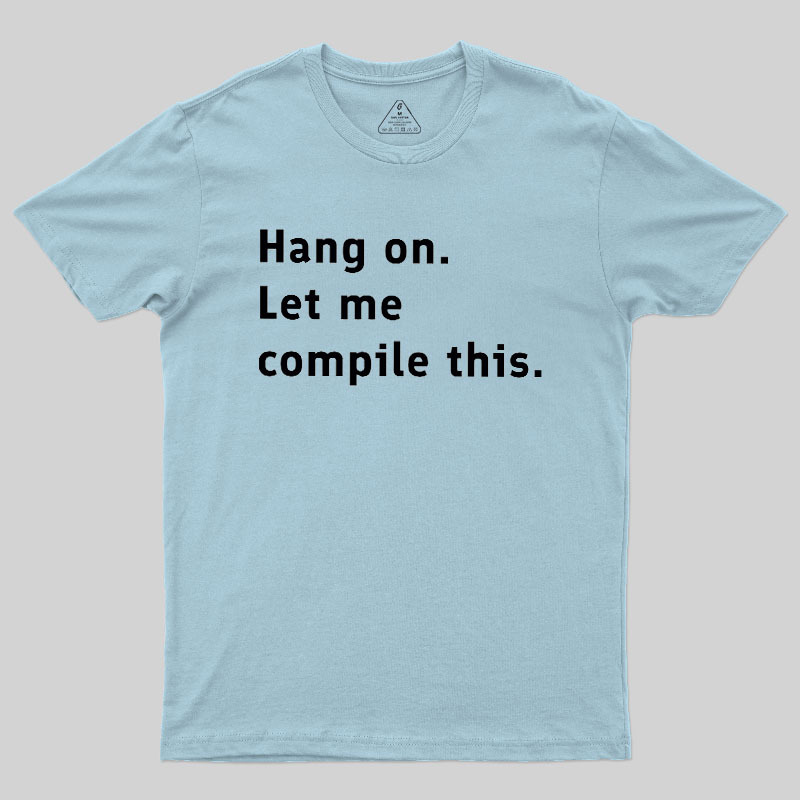 Hang On Let Me Compile This Geek T-Shirt