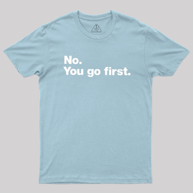 No You Go First Geek T-Shirt