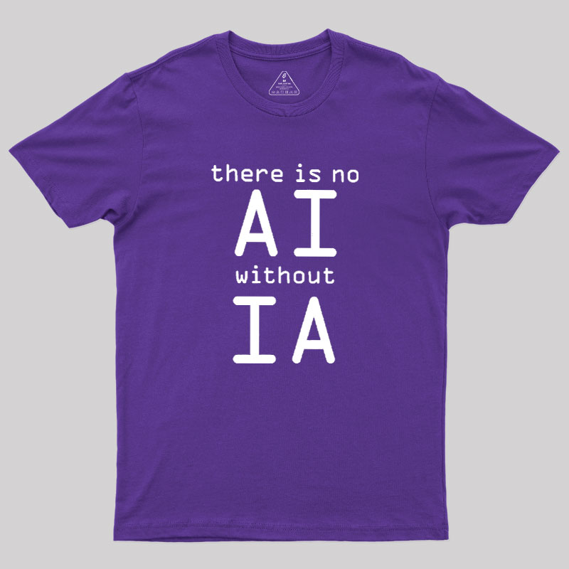 There Is No AI Without IA Geek T-Shirt