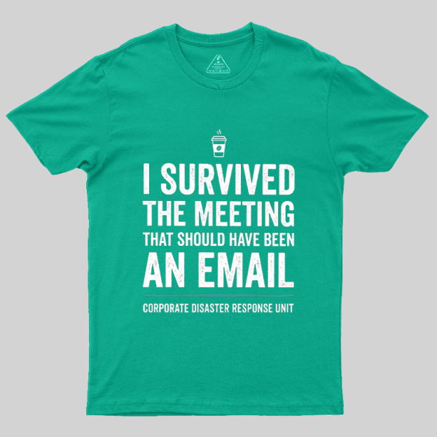 I Survived The Meeting That Should Have Been An Email Geek T-Shirt