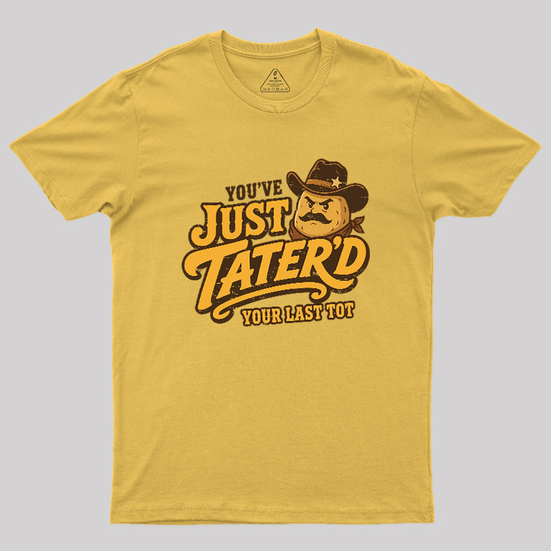 You've Just Tater'd Your Last Tot Geek T-Shirt