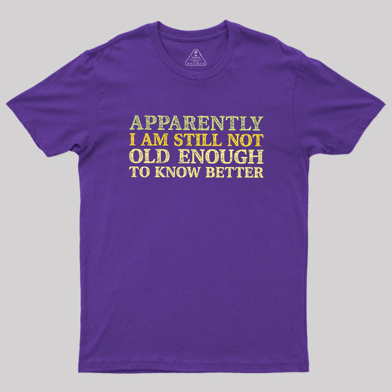 Still Not Old Enough To Know Better Geek T-Shirt