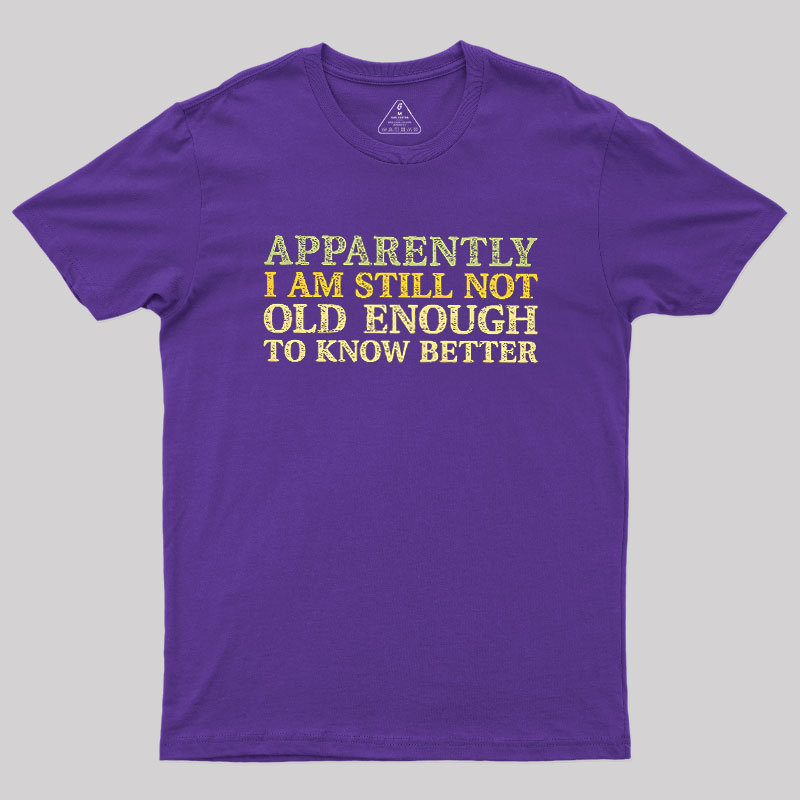 Still Not Old Enough To Know Better Geek T-Shirt