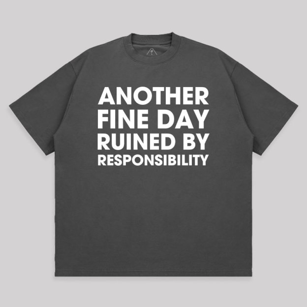 Another Fine Day Ruined By Responsibility Unisex Oversized T-shirt