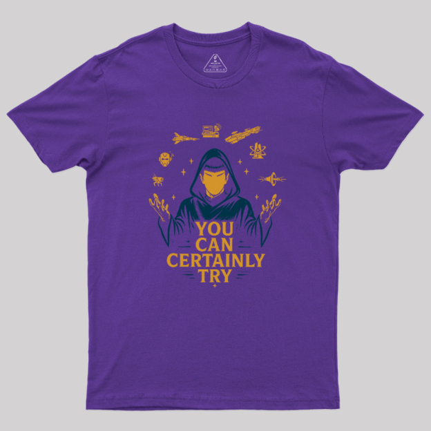 You Can Certainly Try Geek T-Shirt