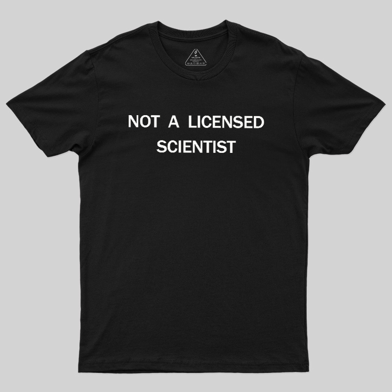 Not A Licensed Scientist Geek T-Shirt