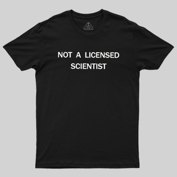 Not A Licensed Scientist Geek T-Shirt