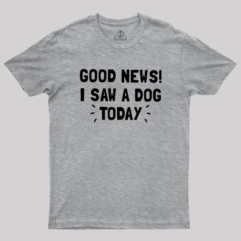 Good News I Saw a Dog Today Geek T-Shirt