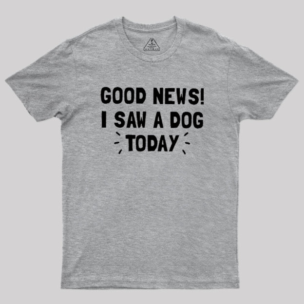 Good News I Saw a Dog Today Geek T-Shirt