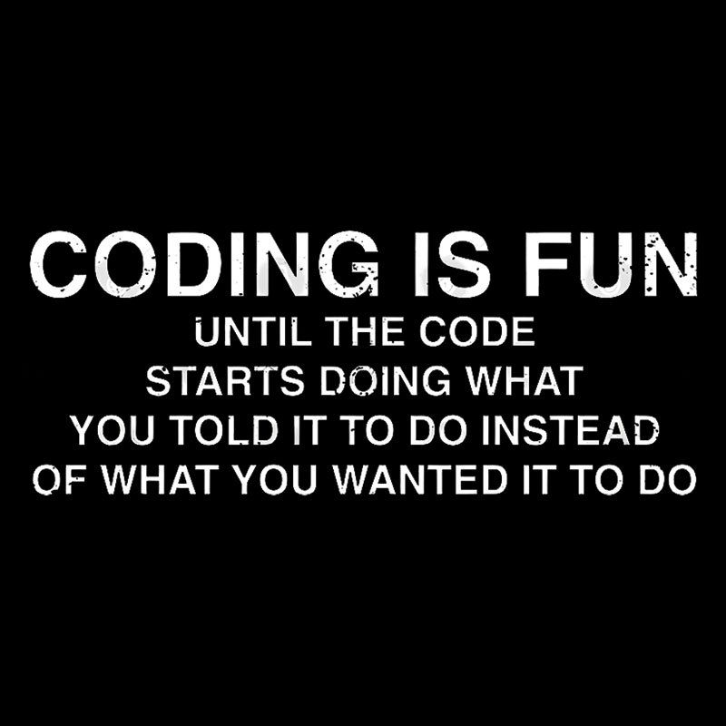 Coding Is Fun Until Code Does What You Told It To Geek T-Shirt