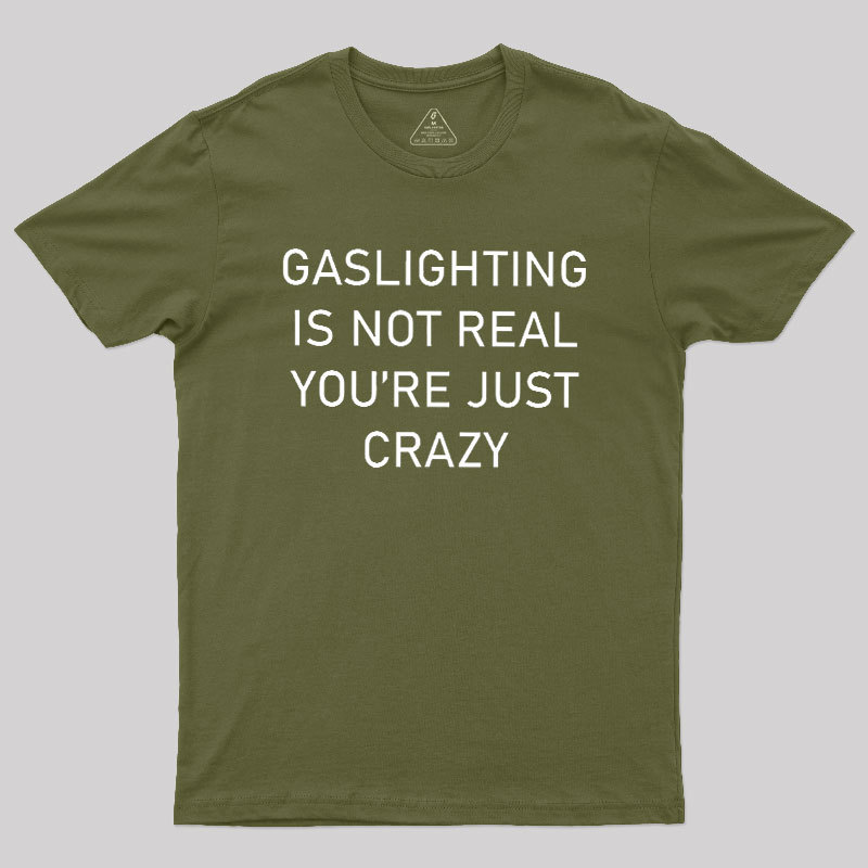 GASLIGHTING IS NOT REAL YOU'RE JUST CRAZY Geek T-Shirt