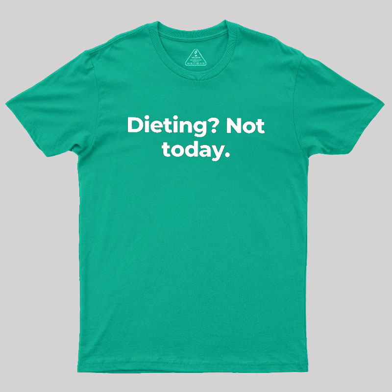 Dieting Not today Geek T-Shirt