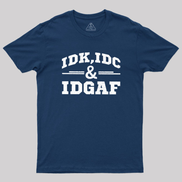 IDC,IDK & IDGAF Geek T-Shirt