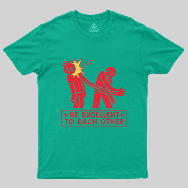 Be Excellent To Each Other Geek T-Shirt