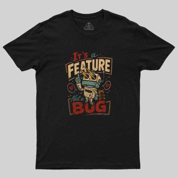 It's A Feature Not A Bug Geek T-Shirt