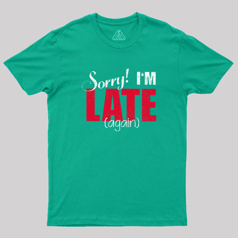 Sorry, Late Again Geek T-Shirt