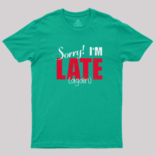 Sorry, Late Again Geek T-Shirt
